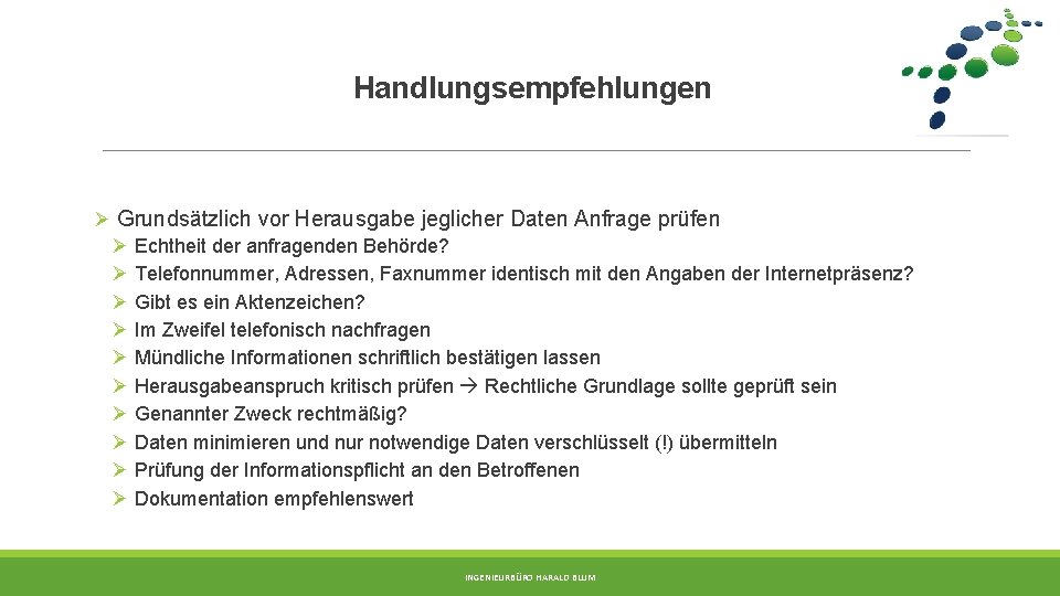 Handlungsempfehlungen Ø Grundsätzlich vor Herausgabe jeglicher Daten Anfrage prüfen Ø Echtheit der anfragenden Behörde?