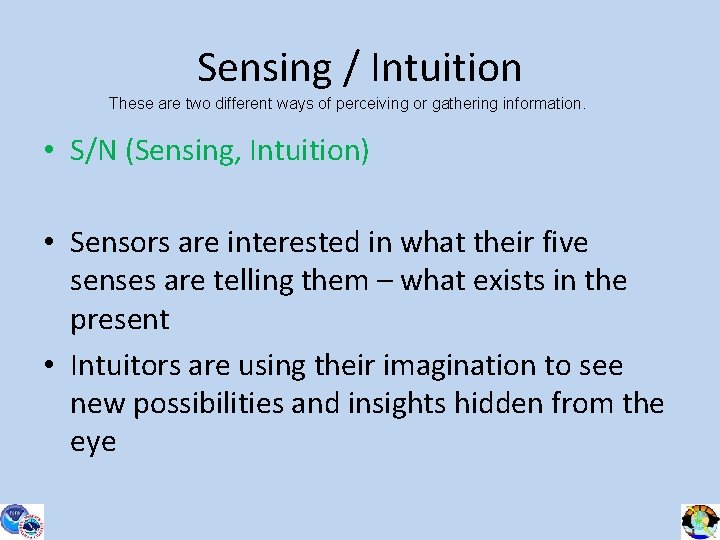 Sensing / Intuition These are two different ways of perceiving or gathering information. •