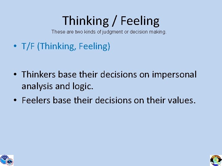 Thinking / Feeling These are two kinds of judgment or decision making. • T/F