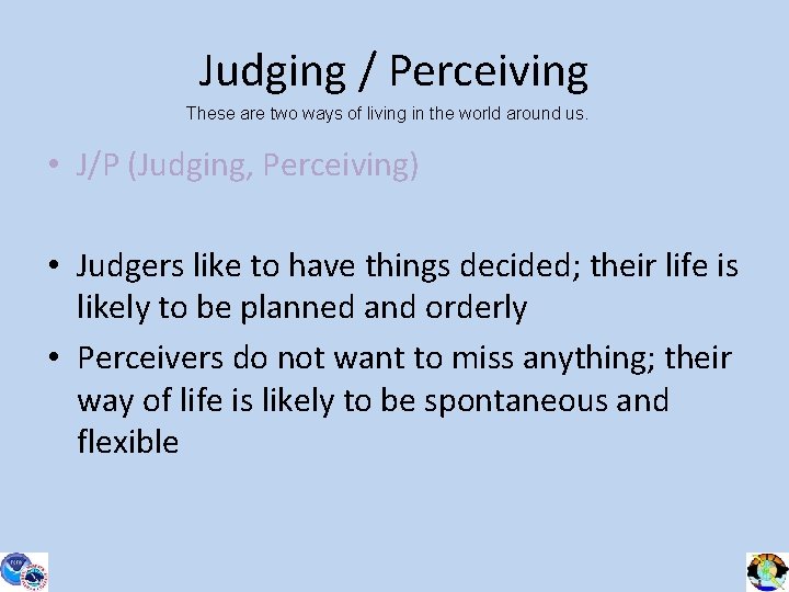 Judging / Perceiving These are two ways of living in the world around us.