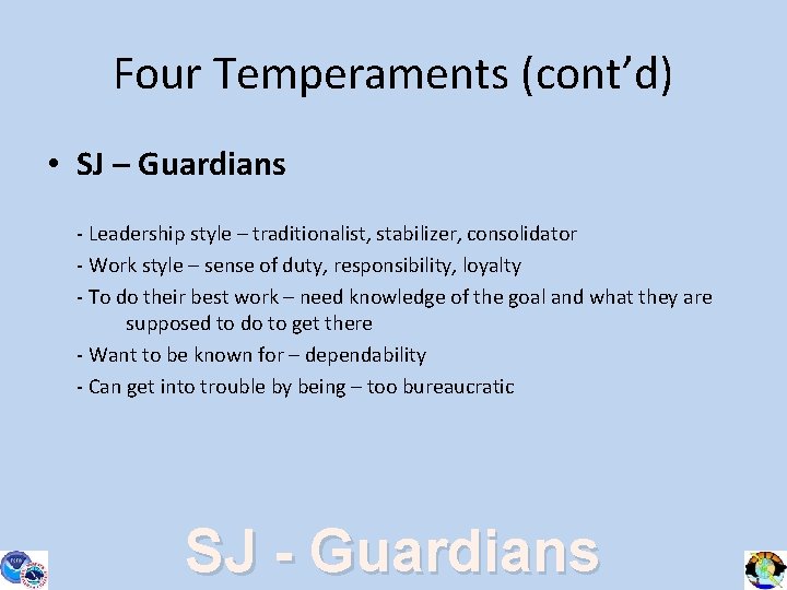 Four Temperaments (cont’d) • SJ – Guardians - Leadership style – traditionalist, stabilizer, consolidator