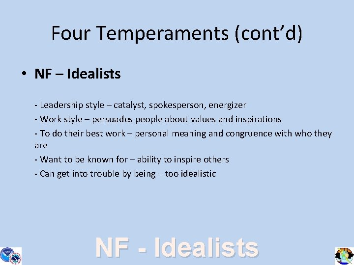 Four Temperaments (cont’d) • NF – Idealists - Leadership style – catalyst, spokesperson, energizer