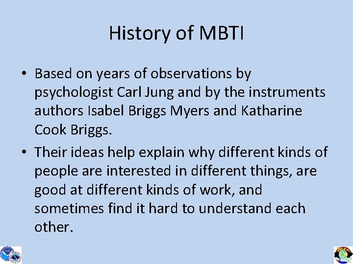 History of MBTI • Based on years of observations by psychologist Carl Jung and