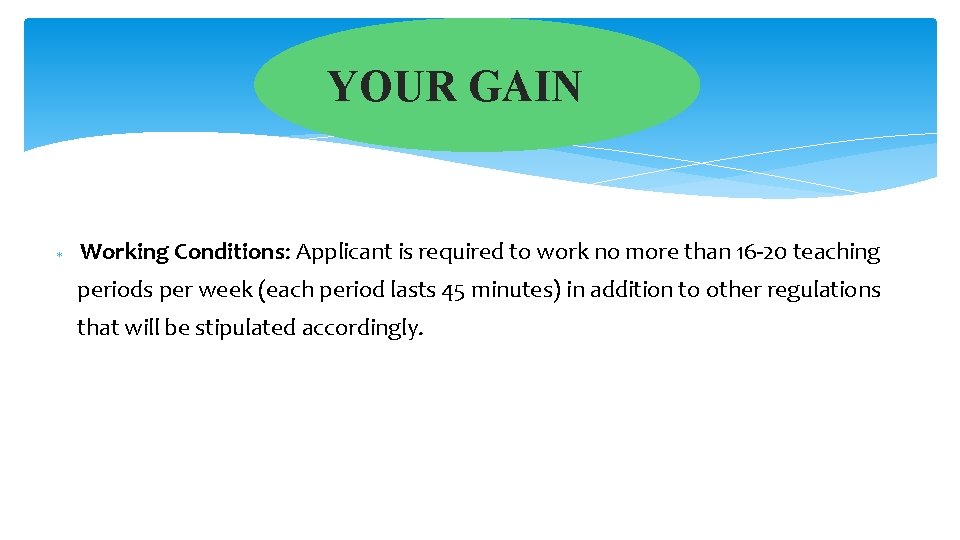 YOUR GAIN Working Conditions: Applicant is required to work no more than 16 -20