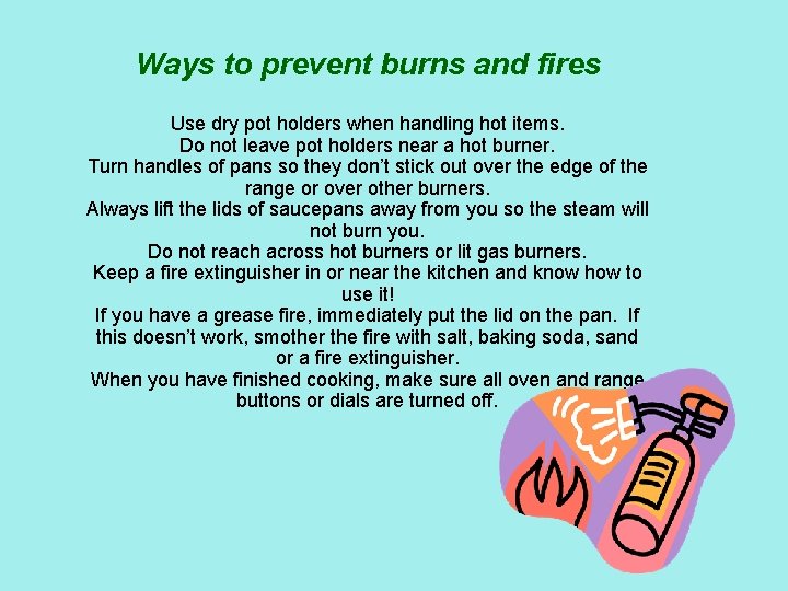 Ways to prevent burns and fires Use dry pot holders when handling hot items.