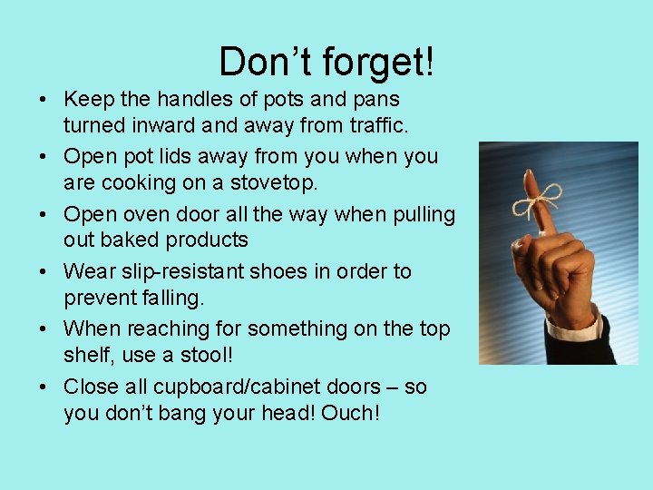 Don’t forget! • Keep the handles of pots and pans turned inward and away