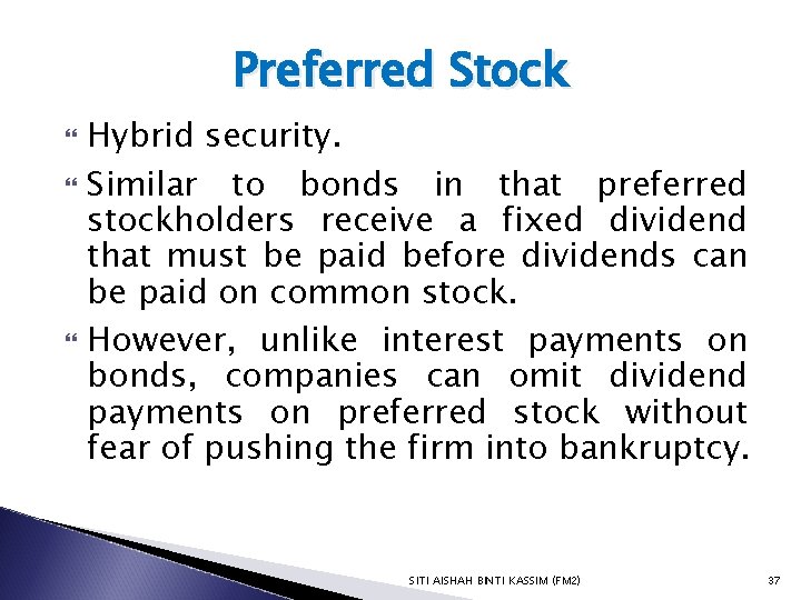 Preferred Stock Hybrid security. Similar to bonds in that preferred stockholders receive a fixed