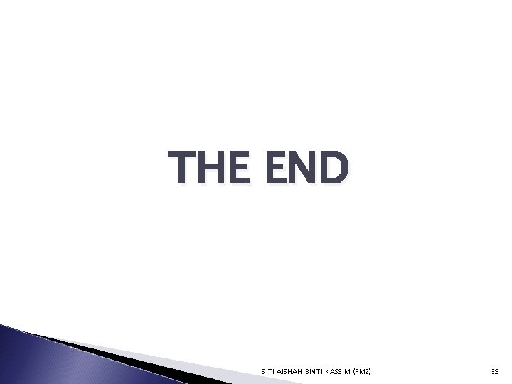 THE END SITI AISHAH BINTI KASSIM (FM 2) 39 