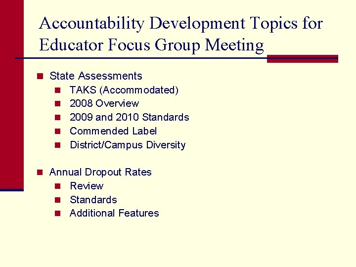 Accountability Development Topics for Educator Focus Group Meeting n State Assessments n TAKS (Accommodated)