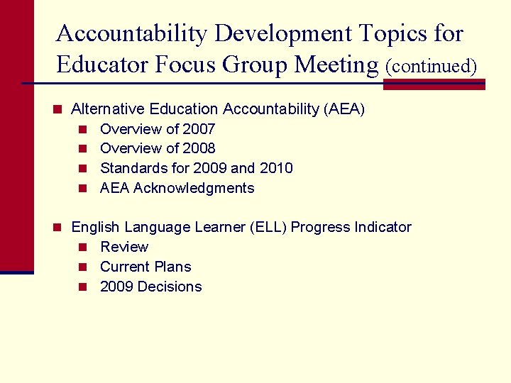 Accountability Development Topics for Educator Focus Group Meeting (continued) n Alternative Education Accountability (AEA)
