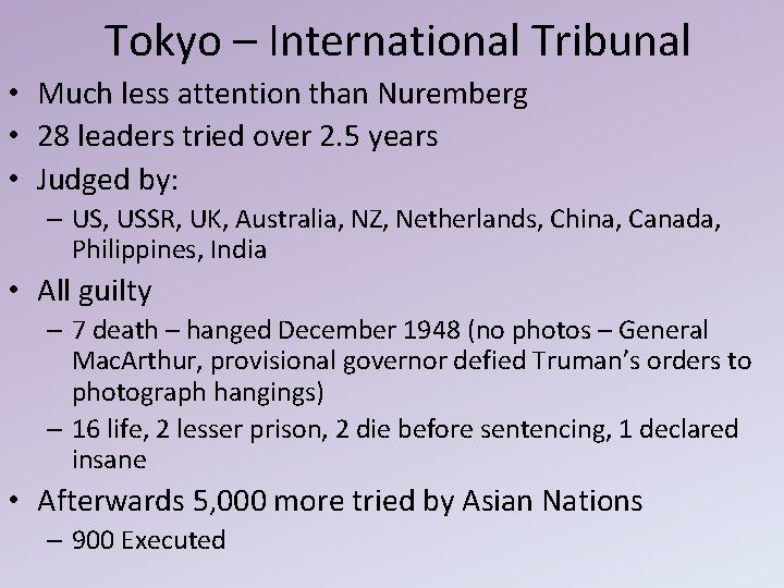 Tokyo – International Tribunal • Much less attention than Nuremberg • 28 leaders tried