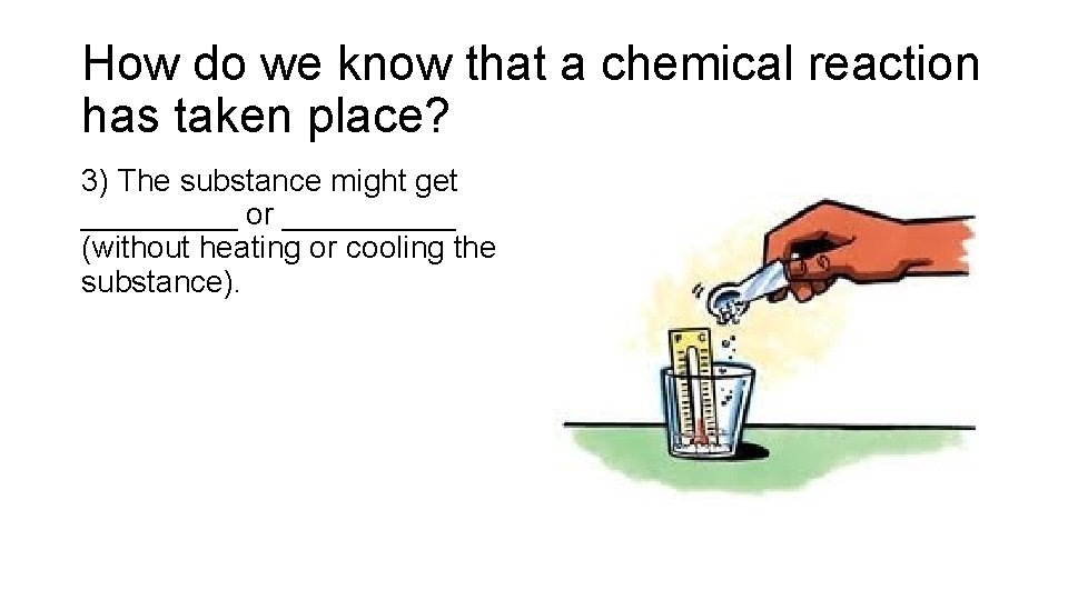 How do we know that a chemical reaction has taken place? 3) The substance