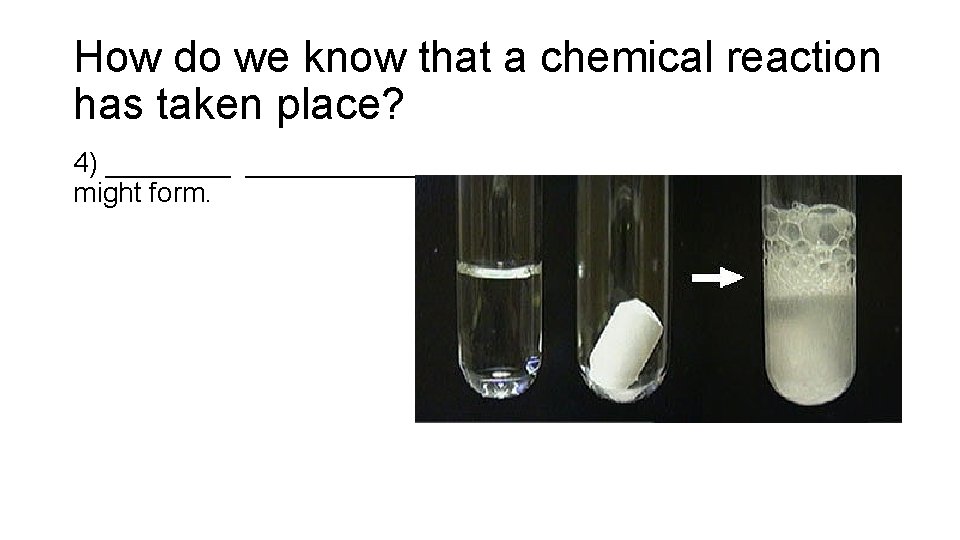 How do we know that a chemical reaction has taken place? 4) ___________ might