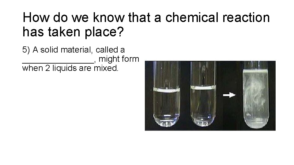 How do we know that a chemical reaction has taken place? 5) A solid
