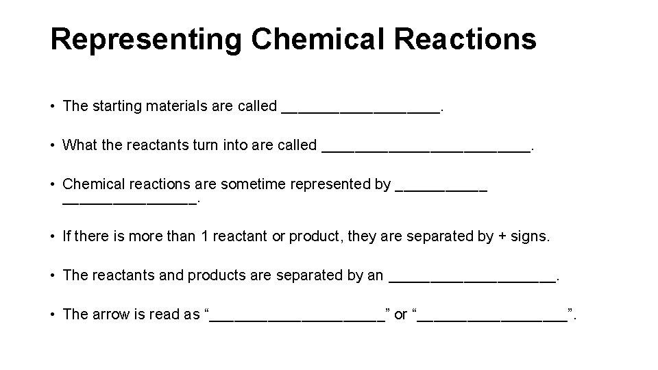 Representing Chemical Reactions • The starting materials are called __________. • What the reactants