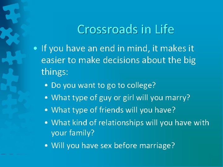 Crossroads in Life • If you have an end in mind, it makes it