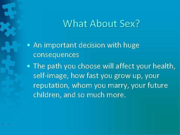 What About Sex? • An important decision with huge consequences • The path you
