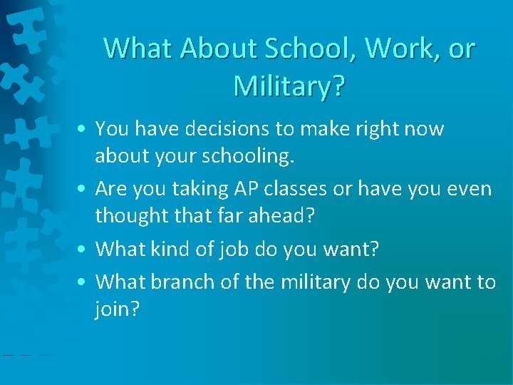What About School, Work, or Military? • You have decisions to make right now