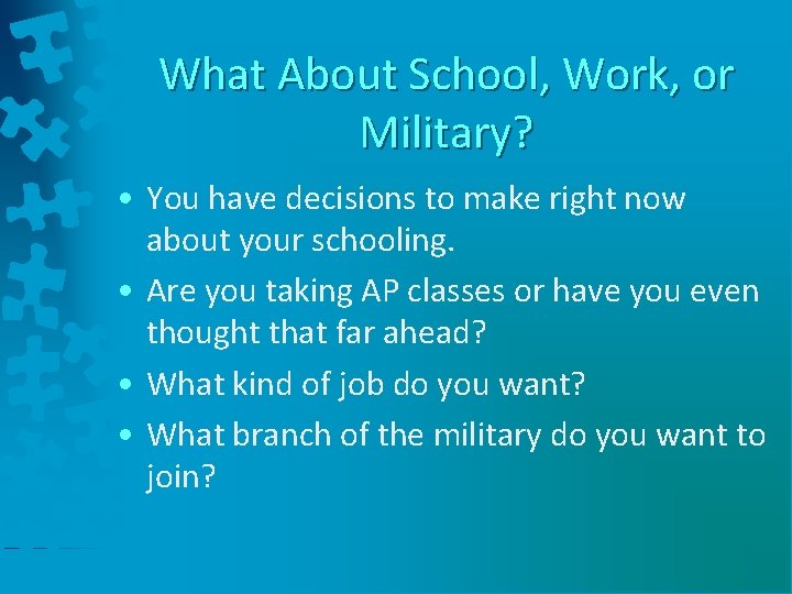 What About School, Work, or Military? • You have decisions to make right now