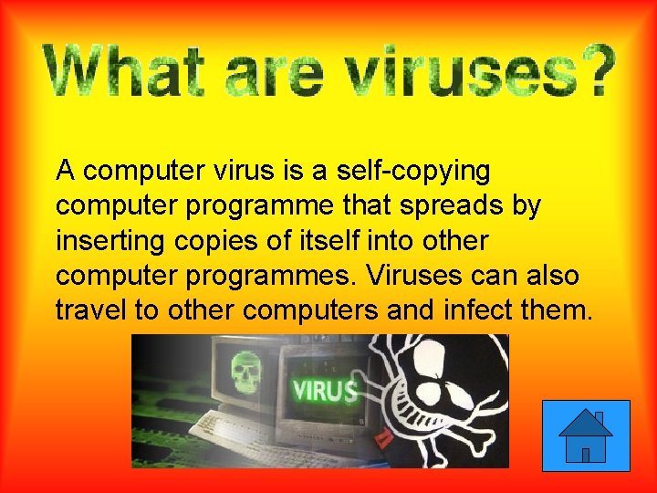 A computer virus is a self-copying computer programme that spreads by inserting copies of