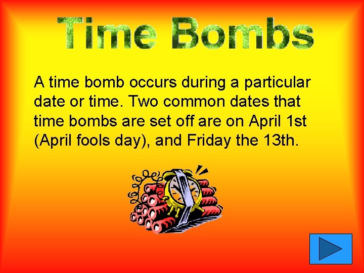 A time bomb occurs during a particular date or time. Two common dates that