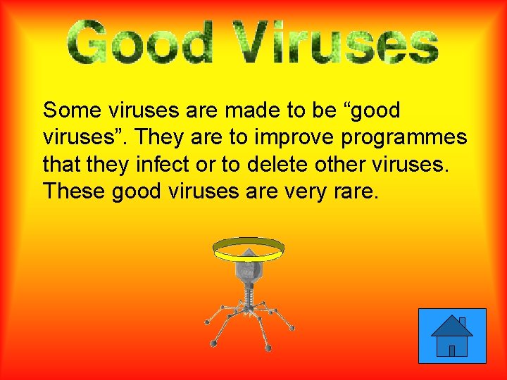 Some viruses are made to be “good viruses”. They are to improve programmes that