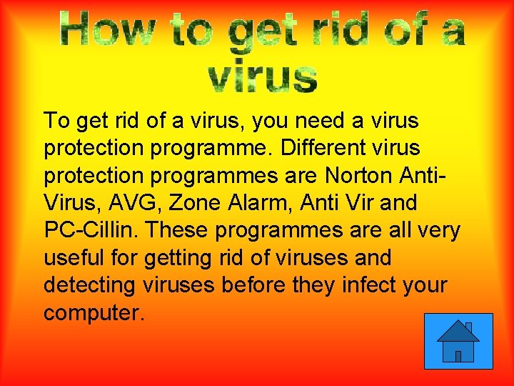 To get rid of a virus, you need a virus protection programme. Different virus