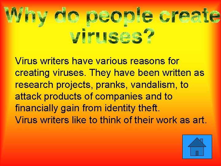 Virus writers have various reasons for creating viruses. They have been written as research