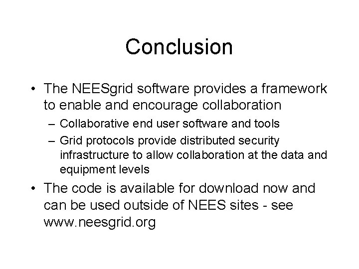 Conclusion • The NEESgrid software provides a framework to enable and encourage collaboration –