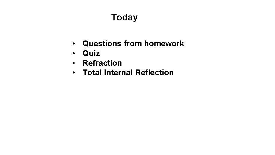 Today • • Questions from homework Quiz Refraction Total Internal Reflection 