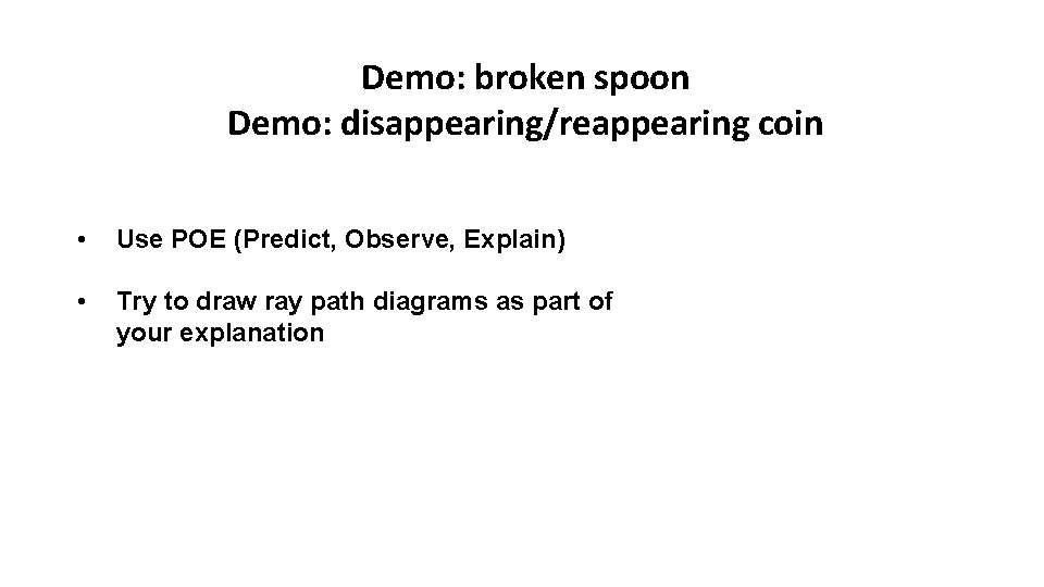 Demo: broken spoon Demo: disappearing/reappearing coin • Use POE (Predict, Observe, Explain) • Try