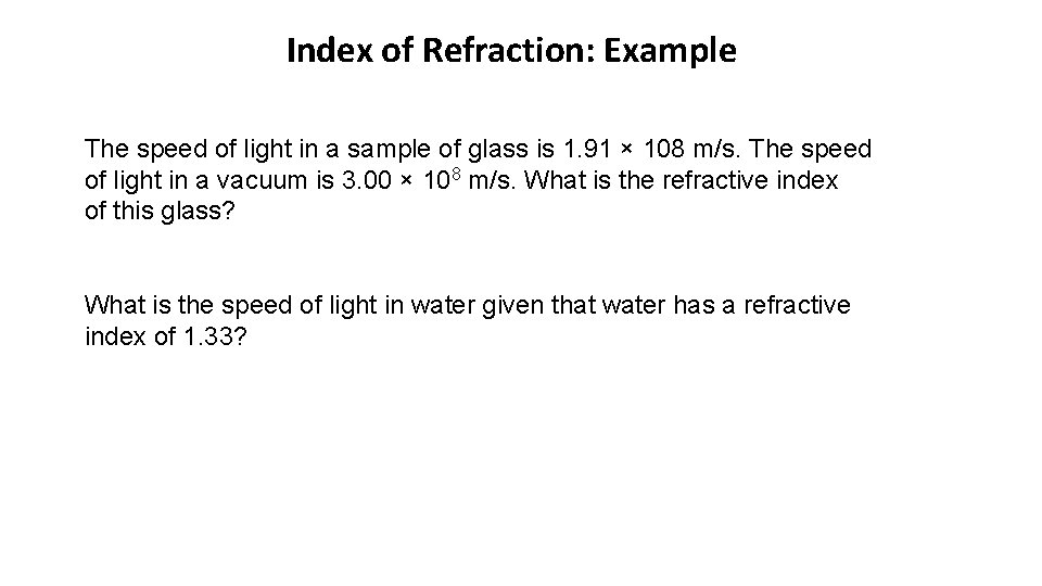Index of Refraction: Example The speed of light in a sample of glass is