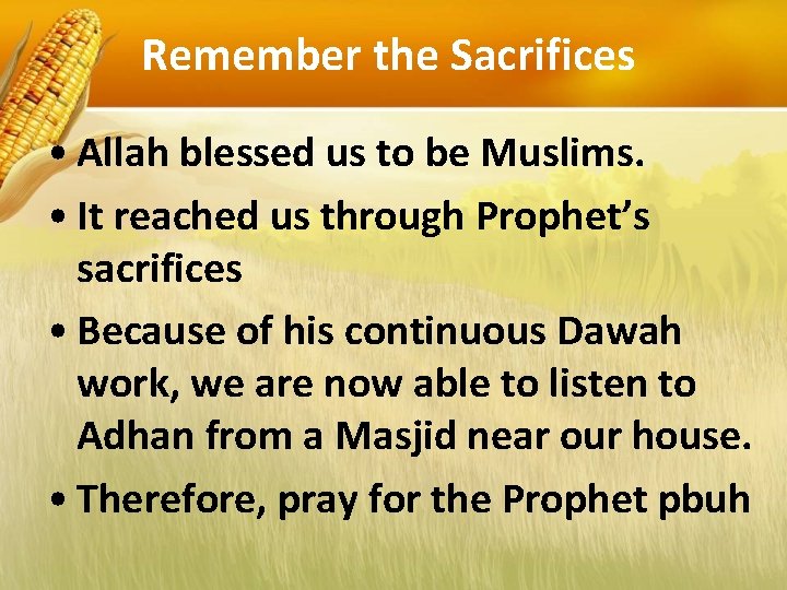 Remember the Sacrifices • Allah blessed us to be Muslims. • It reached us