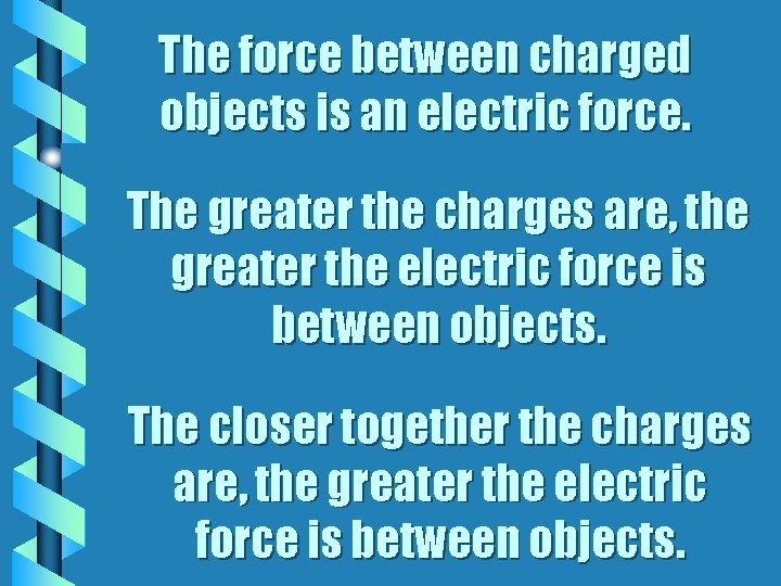 The force between charged objects is an electric force. The greater the charges are,
