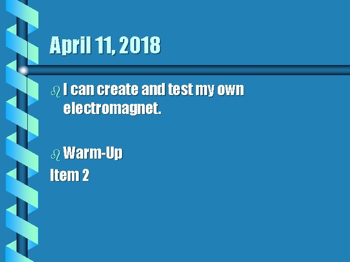 April 11, 2018 b I can create and test my own electromagnet. b Warm-Up