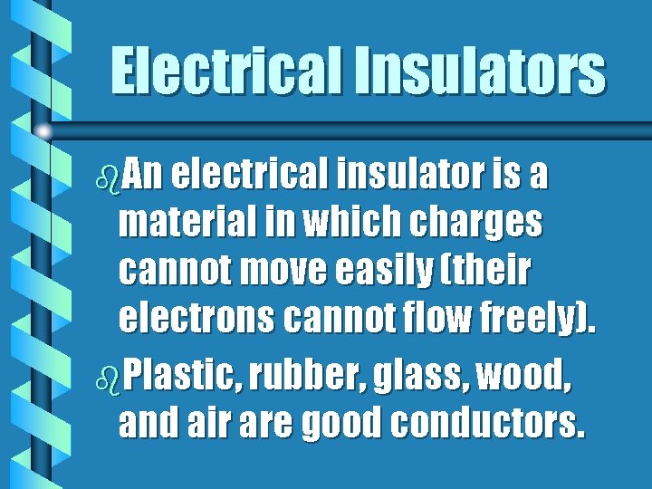 Electrical Insulators b. An electrical insulator is a material in which charges cannot move