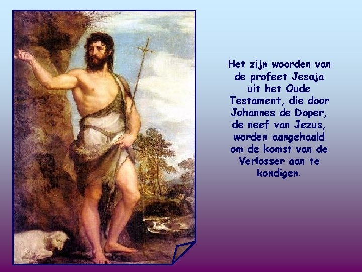 Het zijn woorden van de profeet Jesaja uit het Oude Testament, die door Johannes