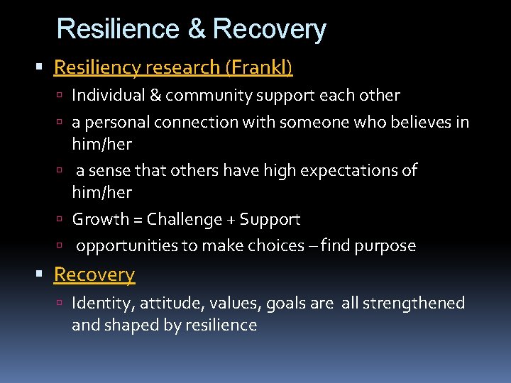 Resilience & Recovery Resiliency research (Frankl) Individual & community support each other a personal