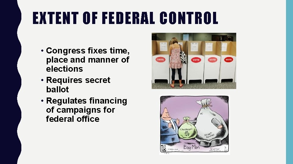 EXTENT OF FEDERAL CONTROL • Congress fixes time, place and manner of elections •