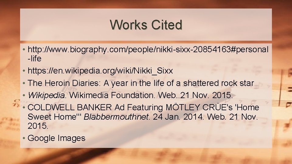 Works Cited • http: //www. biography. com/people/nikki-sixx-20854163#personal -life • https: //en. wikipedia. org/wiki/Nikki_Sixx •