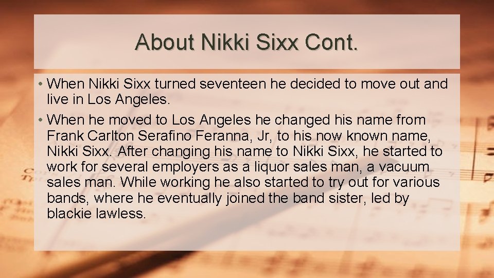 About Nikki Sixx Cont. • When Nikki Sixx turned seventeen he decided to move