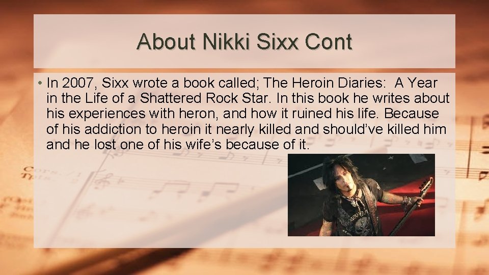 About Nikki Sixx Cont • In 2007, Sixx wrote a book called; The Heroin