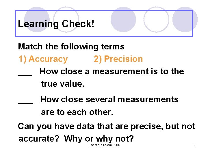 Learning Check! Match the following terms 1) Accuracy 2) Precision ___ How close a