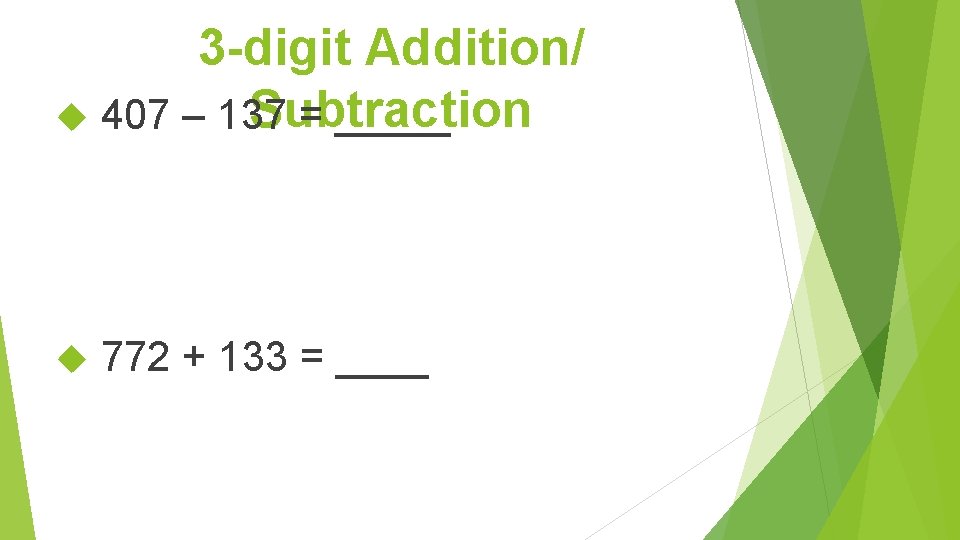 3 -digit Addition/ Subtraction 407 – 137 = _____ 772 + 133 = ____