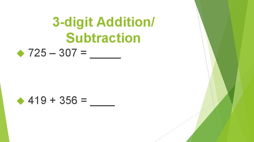 3 -digit Addition/ Subtraction 725 – 307 = _____ 419 + 356 = ____