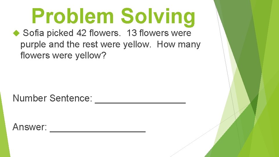 Problem Solving Sofia picked 42 flowers. 13 flowers were purple and the rest were