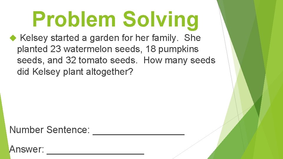 Problem Solving Kelsey started a garden for her family. She planted 23 watermelon seeds,