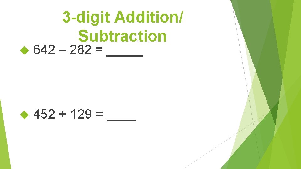 3 -digit Addition/ Subtraction 642 – 282 = _____ 452 + 129 = ____