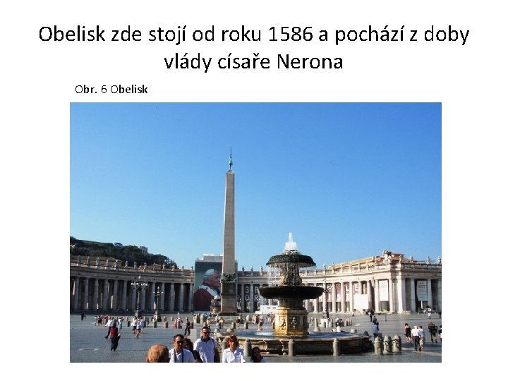 Obelisk zde stojí od roku 1586 a pochází z doby vlády císaře Nerona Obr.