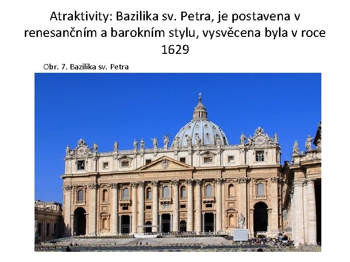 Atraktivity: Bazilika sv. Petra, je postavena v renesančním a barokním stylu, vysvěcena byla v